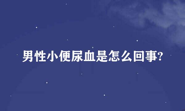 男性小便尿血是怎么回事?