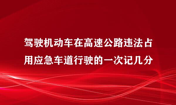 驾驶机动车在高速公路违法占用应急车道行驶的一次记几分