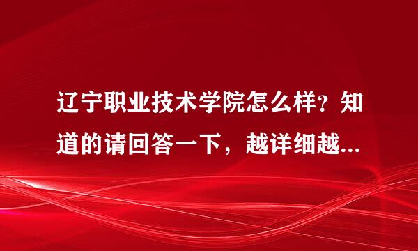 辽宁职业技术学院怎么样？知道的请回答一下，越详细越好！！！