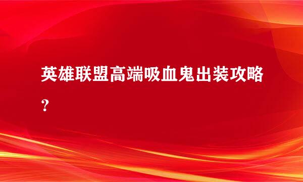 英雄联盟高端吸血鬼出装攻略？