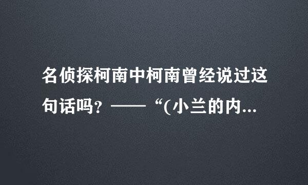 名侦探柯南中柯南曾经说过这句话吗？——“(小兰的内衣虽然我很想看，但是我也不想让别人看)”