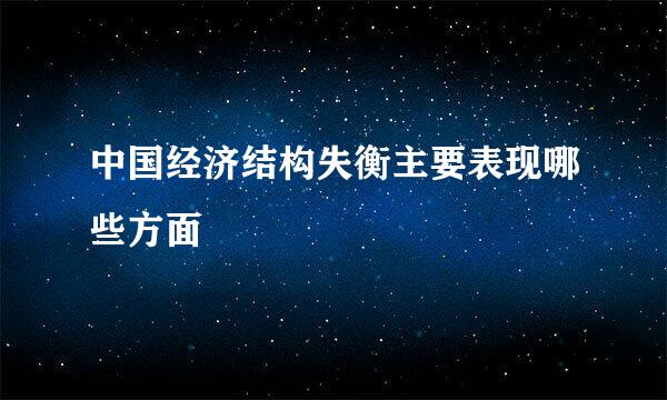 中国经济结构失衡主要表现哪些方面