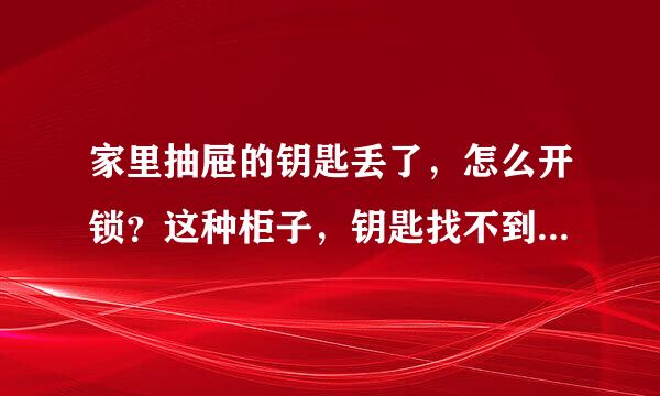 家里抽屉的钥匙丢了，怎么开锁？这种柜子，钥匙找不到了、求大神教怎么开锁