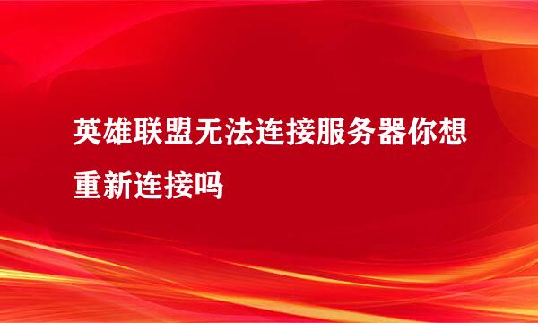 英雄联盟无法连接服务器你想重新连接吗