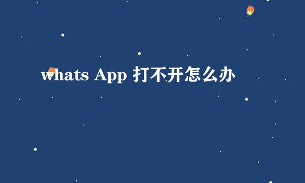 whats App 打不开怎么办