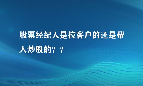 股票经纪人是拉客户的还是帮人炒股的？？