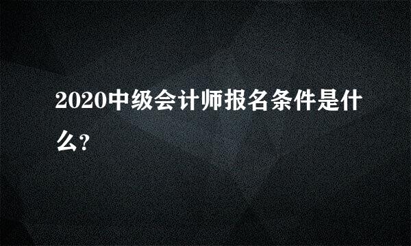 2020中级会计师报名条件是什么？