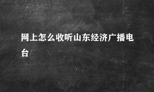 网上怎么收听山东经济广播电台