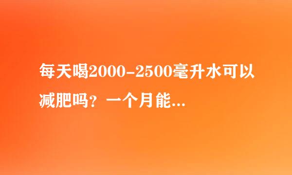 每天喝2000-2500毫升水可以减肥吗？一个月能减多少？