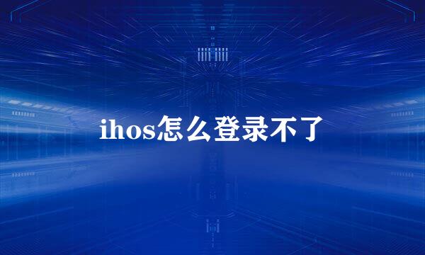 ihos怎么登录不了