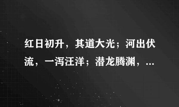 红日初升，其道大光；河出伏流，一泻汪洋；潜龙腾渊，鳞爪飞扬；乳虎啸谷，百兽震惶；鹰隼试翼，风尘吸张