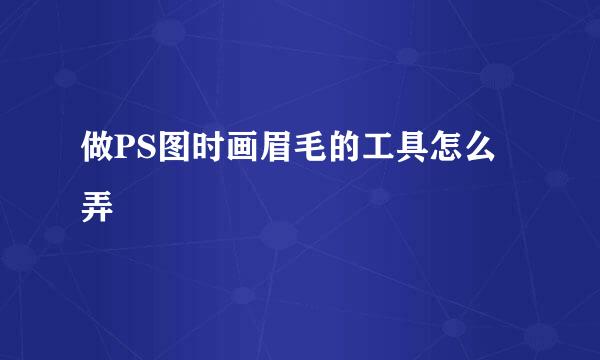 做PS图时画眉毛的工具怎么弄