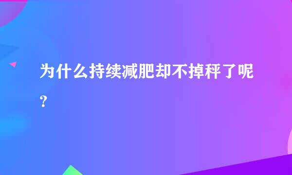 为什么持续减肥却不掉秤了呢？