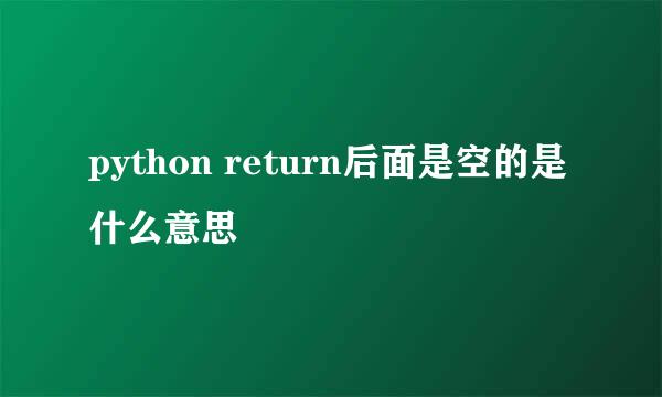 python return后面是空的是什么意思