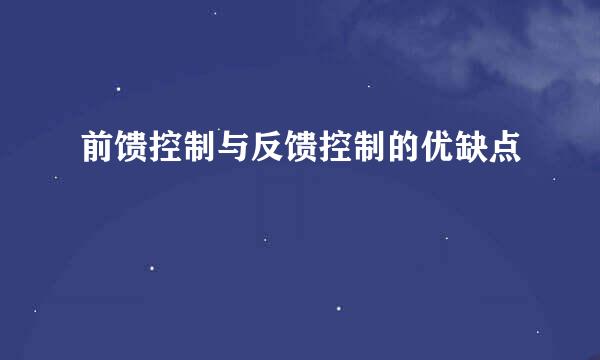 前馈控制与反馈控制的优缺点