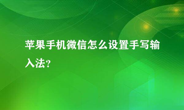 苹果手机微信怎么设置手写输入法？