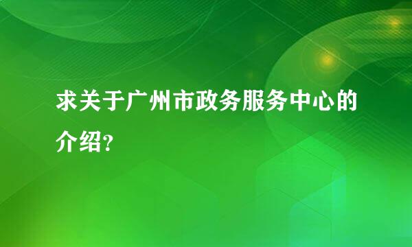 求关于广州市政务服务中心的介绍？