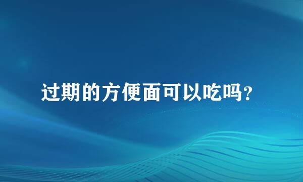 过期的方便面可以吃吗？