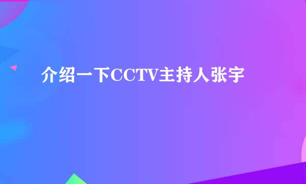 介绍一下CCTV主持人张宇