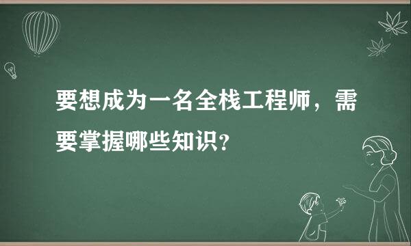 要想成为一名全栈工程师，需要掌握哪些知识？