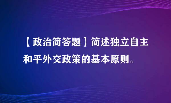 【政治简答题】简述独立自主和平外交政策的基本原则。