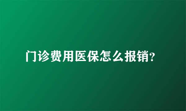 门诊费用医保怎么报销？