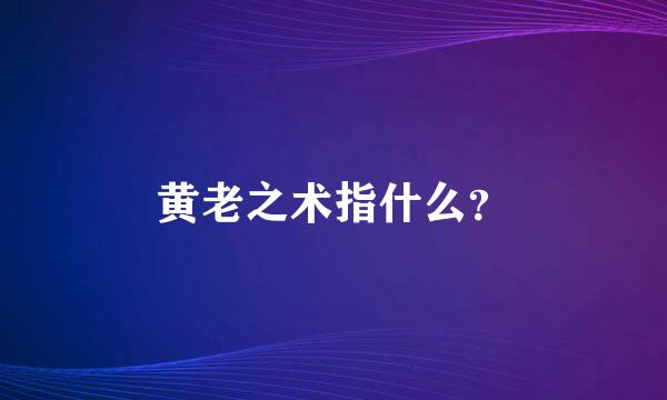 黄老之术指什么？