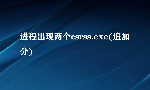 进程出现两个csrss.exe(追加分)