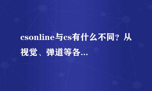 csonline与cs有什么不同？从视觉、弹道等各个角度分析~~（没玩过CSOL）