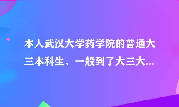 本人武汉大学药学院的普通大三本科生，一般到了大三大家都考虑自己出路，本想因为自己成绩不是很好，而且