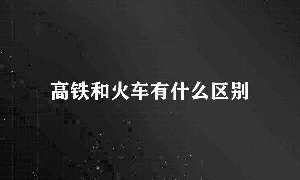 高铁和火车有什么区别