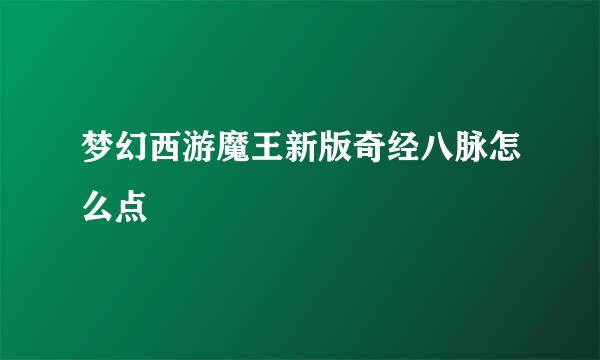 梦幻西游魔王新版奇经八脉怎么点