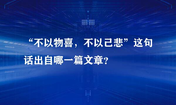 “不以物喜，不以己悲”这句话出自哪一篇文章？