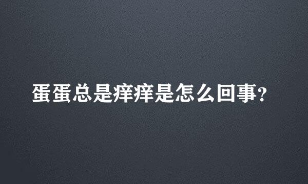 蛋蛋总是痒痒是怎么回事？