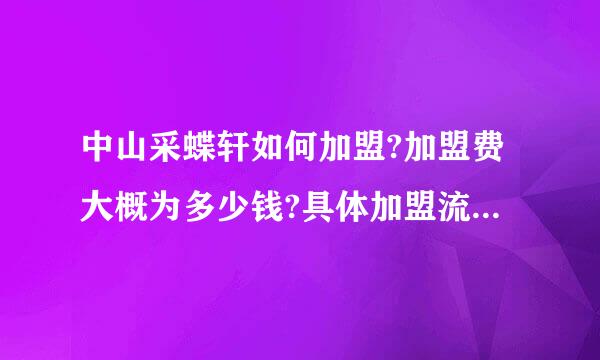 中山采蝶轩如何加盟?加盟费大概为多少钱?具体加盟流程是怎样的?