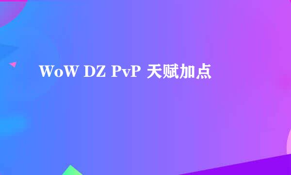 WoW DZ PvP 天赋加点