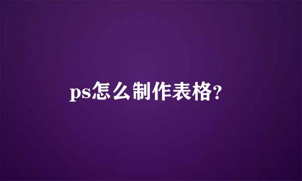 ps怎么制作表格？