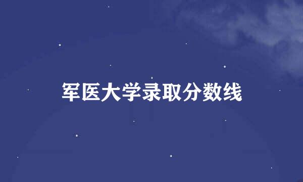 军医大学录取分数线