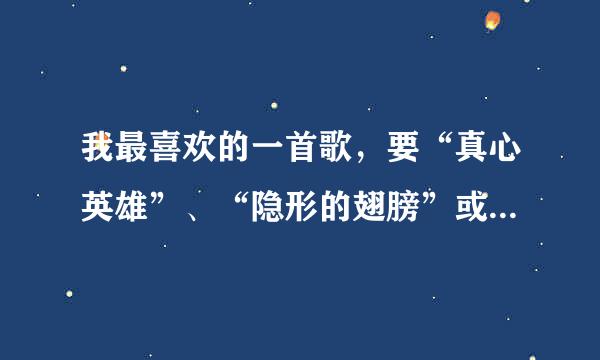 我最喜欢的一首歌，要“真心英雄”、“隐形的翅膀”或“感恩的心”。