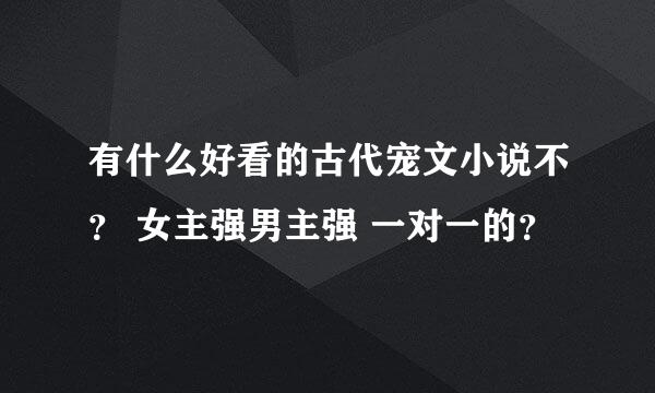 有什么好看的古代宠文小说不？ 女主强男主强 一对一的？