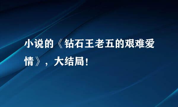 小说的《钻石王老五的艰难爱情》，大结局！