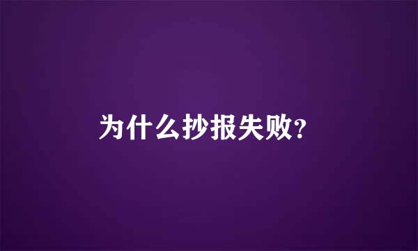 为什么抄报失败？