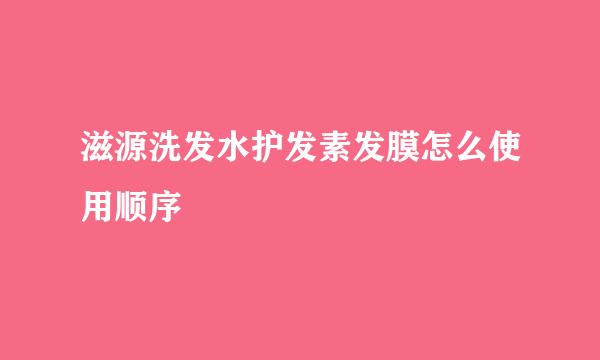 滋源洗发水护发素发膜怎么使用顺序