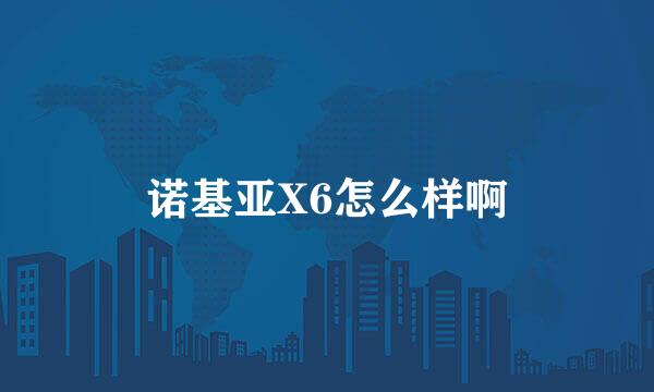 诺基亚X6怎么样啊