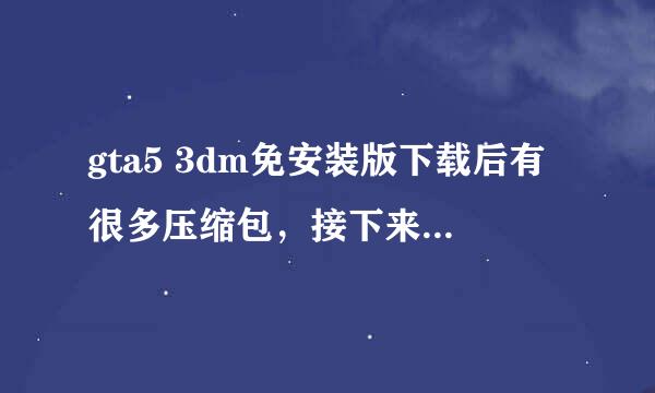 gta5 3dm免安装版下载后有很多压缩包，接下来该怎么办？