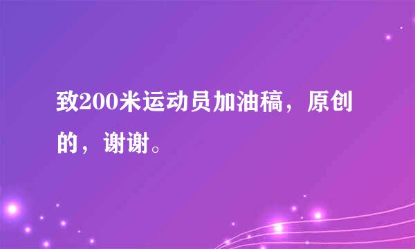 致200米运动员加油稿，原创的，谢谢。