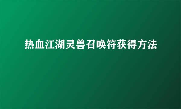 热血江湖灵兽召唤符获得方法