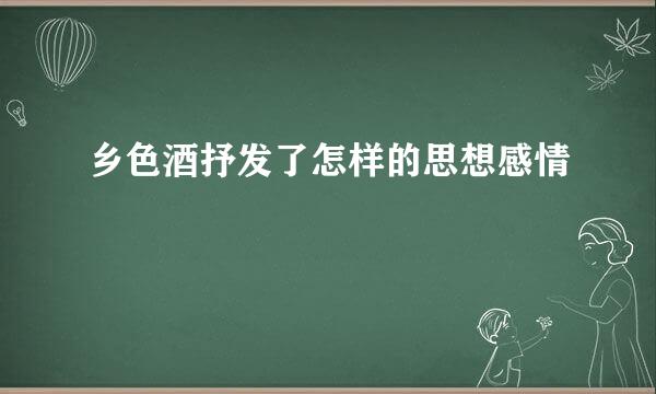 乡色酒抒发了怎样的思想感情