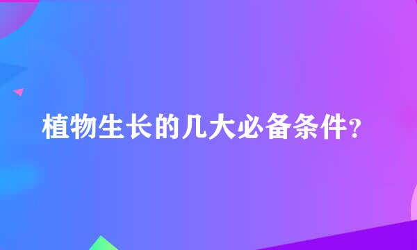 植物生长的几大必备条件？