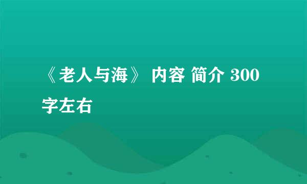 《老人与海》 内容 简介 300字左右